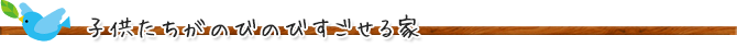 子供たちがのびのびすごせる家