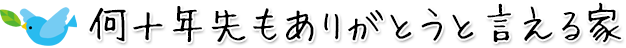 何十年先もありがとうと言える家